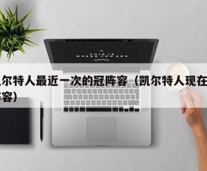 凯尔特人最近一次的冠阵容（凯尔特人现在的阵容）