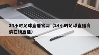 24小时足球直播官网（24小时足球直播高清在线直播）