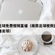 雨燕足球免费视频直播（雨燕足球视频直播高清直播足球）