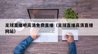 足球直播吧高清免费直播（足球直播高清直播网站）