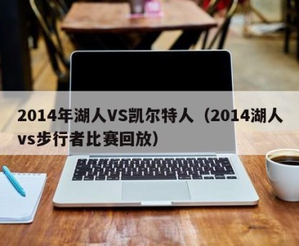 2014年湖人VS凯尔特人（2014湖人vs步行者比赛回放）