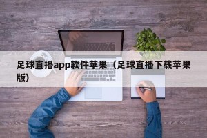 足球直播app软件苹果（足球直播下载苹果版）