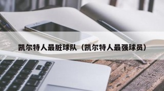 凯尔特人最脏球队（凯尔特人最强球员）