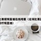 足球比赛视频直播在线观看（足球比赛直播在线观看柠檬直播）