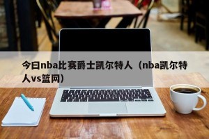 今曰nba比赛爵士凯尔特人（nba凯尔特人vs篮网）