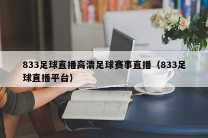 833足球直播高清足球赛事直播（833足球直播平台）