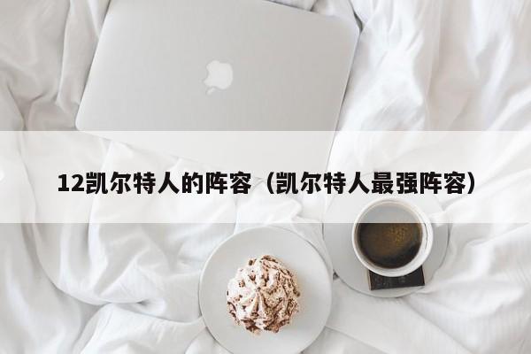 12凯尔特人的阵容(凯尔特人最强阵容)