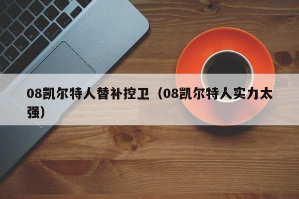 08凯尔特人替补控卫(08凯尔特人实力太强)